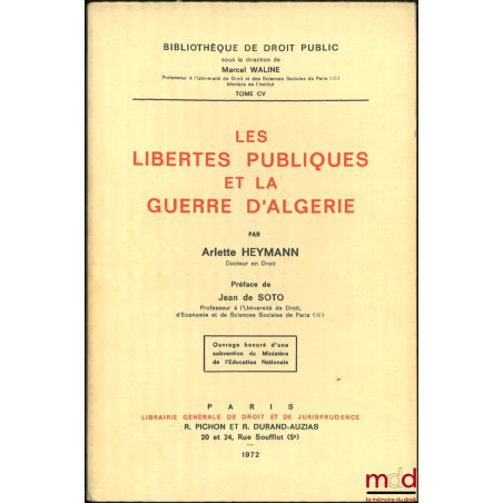 LES LIBERTÉS PUBLIQUES ET LA GUERRE D’ALGÉRIE, préface de Jean de Soto, Bibl. de droit public, t. CV