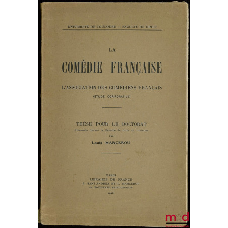 LA COMÉDIE-FRANÇAISE, L’association des comédiens français (étude corporative), Thèse pour le doctorat présentée devant la Fa...
