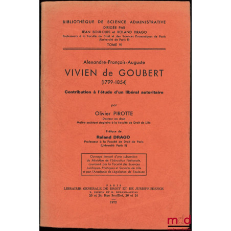 ALEXANDRE-FRANÇOIS-AUGUSTE VIVIEN DE GOUBERT (1799-1854) Contribution à l’étude d’un libéral autoritaire, préface Roland Drag...