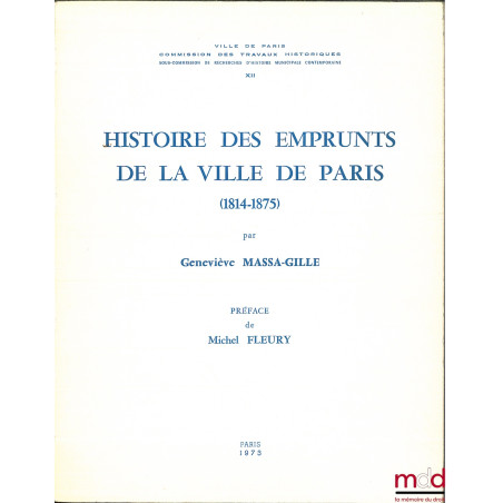 HISTOIRE DES EMPRUNTS DE LA VILLE DE PARIS (1814-1875), Préface de Michel Fleury, Commission des travaux historiques