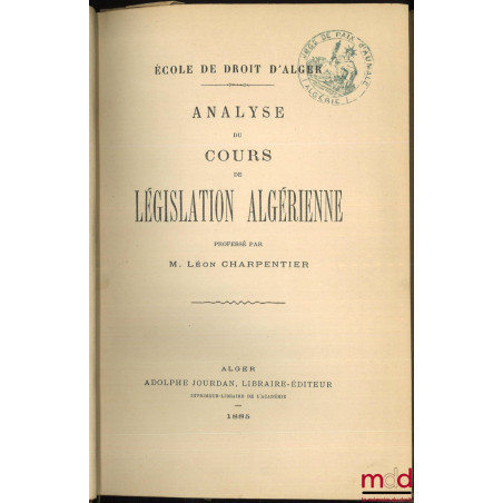 ANALYSE DU COURS DE LÉGISLATION ALGÉRIENNE professé par L. Charpentier à l’École de droit d’Alger