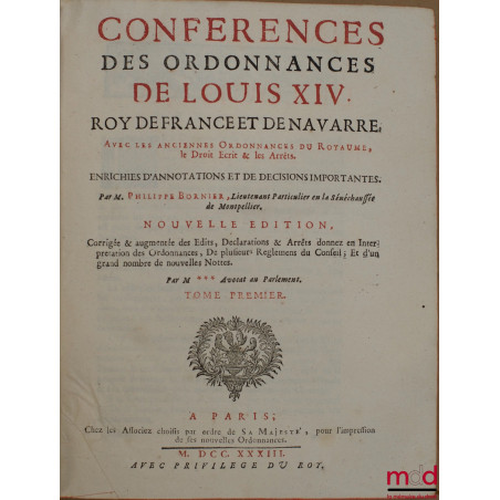 CONFÉRENCES DES ORDONNANCES DE LOUIS XIV, ROY DE FRANCE ET DE NAVARRE, AVEC LES ANCIENNES ORDONNANCES DU ROYAUME, le Droit Éc...