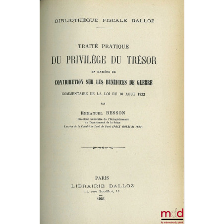 TRAITÉ PRATIQUE DU PRIVILÈGE DU TRÉSOR EN MATIÈRE DE CONTRIBUTION SUR LES BÉNÉFICES DE GUERRE. Commentaire de la loi du 10 ao...