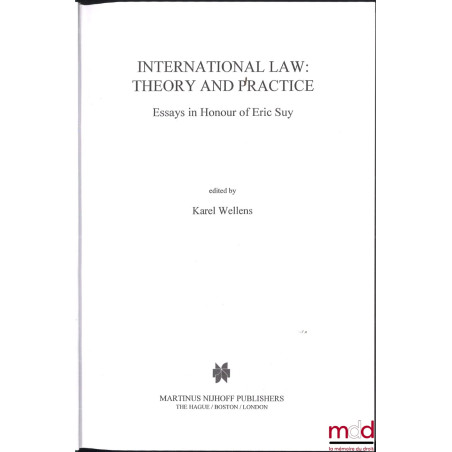 INTERNATIONAL LAW : THEORY AND PRACTICE, Essays in honour of Eric Suy, Edited by Karel Wellens