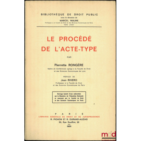 LE PROCÉDÉ DE L’ACTE-TYPE, Préface de Jean Rivero, Bibl. de droit public, t. LXXXIV