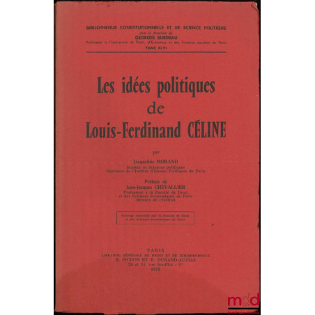 LES IDÉES POLITIQUES DE LOUIS-FERDINAND CÉLINE, Préface de Jean-Jacques Chevallier, Bibl. Constitutionnelle et de Sc. Politiq...