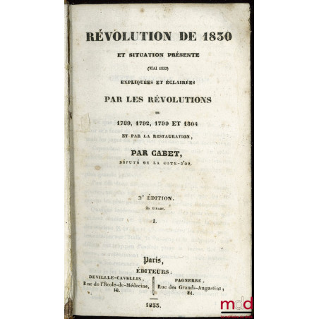 RÉVOLUTION DE 1830 ET SITUATION PRÉSENTE (MAI 1833), EXPLIQUÉES ET ÉCLAIRÉES PAR LES RÉVOLUTIONS DE 1789, 1792, 1799 ET 1804 ...