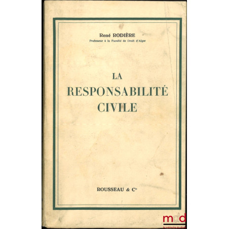 LA RESPONSABILITÉ CIVILE, Ouvrage extrait du tome IXbis de la 2e éd. du Cours de droit civil français de Ch. BEUDANT