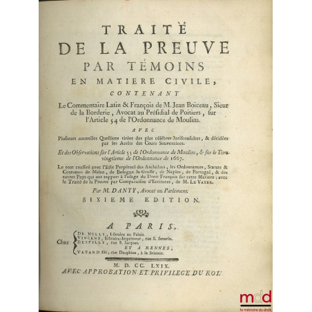 TRAITÉ DE LA PREUVE PAR TÉMOINS EN MATIÈRE CIVILE, contenant Le Commentaire Latin & François de M. Jean Boiceau, Sieur de la ...