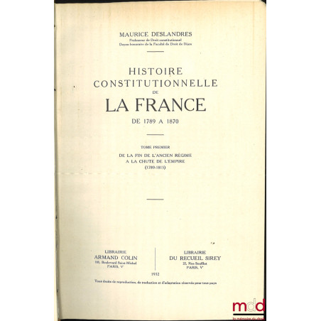 HISTOIRE CONSTITUTIONNELLE DE LA FRANCE DE 1789 À 1870, [mq. le t. II] :- t. I : De la fin de l’Ancien Régime à la chute de ...