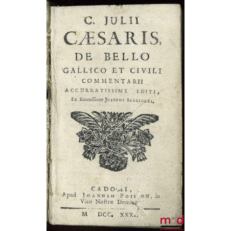 C. JULII CÆSARIS, DE BELLO GALLICO ET CIVILI COMMENTARII ACCURATISSIME EDITI, Ex Recenssione Josephi Scaligeri