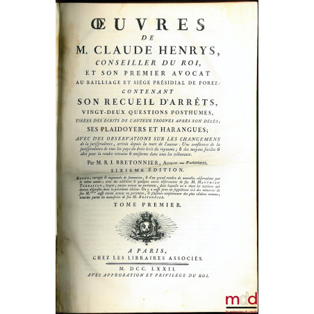 ŒUVRES DE M. CLAUDE HENRYS, CONSEILLER DU ROI ET SON PREMIER AVOCAT AU BAILLIAGE & SIÈGE PRÉSIDIAL DE FOREZ, contenant : SON ...