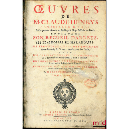 ŒUVRES DE M. CLAUDE HENRYS, CONSEILLER DU ROI ET SON PREMIER AVOCAT AU BAILLIAGE & SIÈGE PRÉSIDIAL DE FOREZ, contenant : SON ...