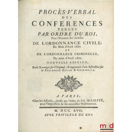 PROCÈS-VERBAL DES CONFÉRENCES TENUES PAR ORDRE DU ROI Pour l’examen des Articles de l’ORDONNANCE CIVILE Du mois d’Avril 1667 ...