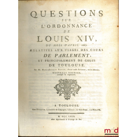 QUESTIONS SUR L’ORDONNANCE DE LOUIS XIV, du mois d’avril 1667. Relatives aux usages des cours de parlement, et principalement...