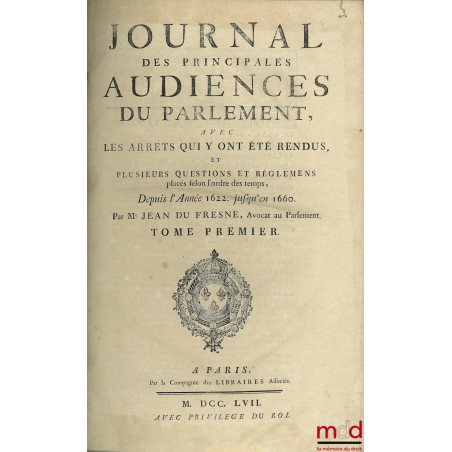 JOURNAL DES PRINCIPALES AUDIENCES DU PARLEMENT. T. I : depuis l’année 1622 jusqu’en 1660, par Du Fresne ; t. III de 1674 à 16...