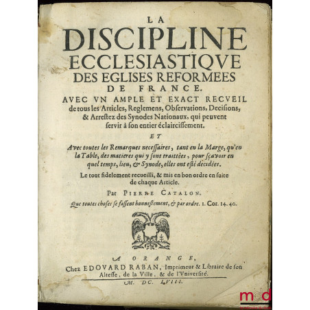 LA DISCIPLINE ECCLÉSIASTIQUE DES ÉGLISES RÉFORMÉES DE FRANCE. Avec un ample et exact recueil de tous les Articles, Reglemens,...