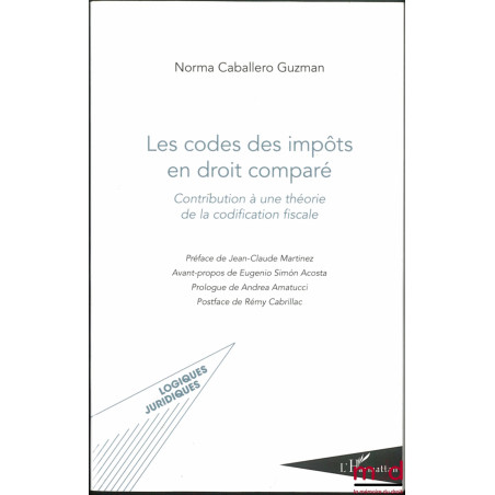 LES CODES DES IMPÔTS EN DROIT COMPARÉ. Contribution à une théorie de la codification fiscale, Préface de Jean-Claude Martinez...