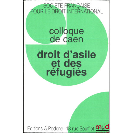 DROIT D’ASILE ET DES RÉFUGIÉS, Colloque de Caen (30 mai au 1er juin 1996), coll. de la Société Française pour le Droit Intern...