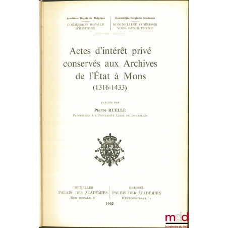 ACTES D’INTÉRÊT PRIVÉ CONSERVÉS AUX ARCHIVES DE L’ÉTAT À MONS (1316-1433) publiés par Pierre RUELLE, Académie Royale de Belgi...