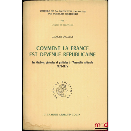 COMMENT LA FRANCE EST DEVENUE RÉPUBLICAINE, Les élections générales et partielles à l’Assemblée nationale 1870-1875, Préface ...