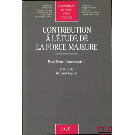 CONTRIBUTION À L’ÉTUDE DE LA FORCE MAJEURE, Préface de Bernard Teyssié, Bibl. de droit privé, t. 220