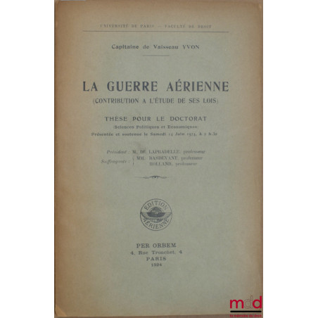 LA GUERRE AÉRIENNE (Contribution à l’étude de ses lois), éd. aérienne, Faculté de droit de l’Université de Paris