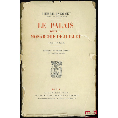 LE PALAIS SOUS LA MONARCHIE DE JUILLET 1830 - 1848, Préface de Henri-Robert