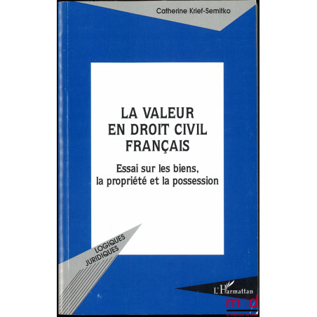 LA VALEUR EN DROIT CIVIL FRANÇAIS, Essai sur les biens, la propriété et la possession, Avant-propos de François Chabas, Préfa...