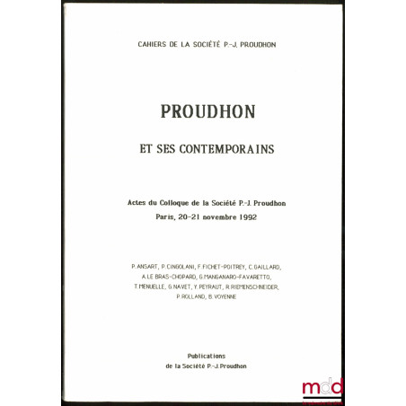PROUDHON ET SES CONTEMPORAINS, Actes du Colloque de la Société P.-J. Proudhon, Paris, 20-21 Novembre 1992, Cahiers de la Soci...