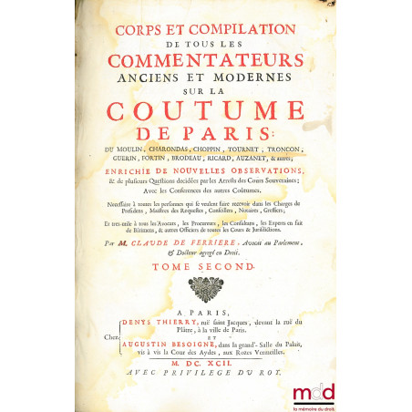 CORPS ET COMPILATION DE TOUS LES COMMENTATEURS ANCIENS ET MODERNES SUR LA COUTUME DE PARIS : DU MOULIN, CHARONDAS, CHOPPIN, T...