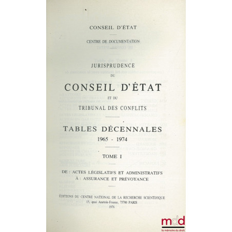 TABLES DÉCENNALES DU RECUEIL DES DÉCISIONS DU CONSEIL D’ÉTAT 1965 - 1974 ; t. I et II : de Actes législatifs et administratif...
