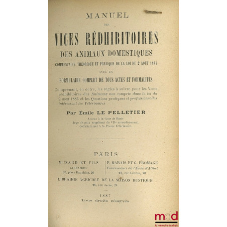MANUEL DES VICES RÉDHIBITOIRES DES ANIMAUX DOMESTIQUES. COMMENTAIRE THÉORIQUE ET PRATIQUE DE LA LOI DU 2 AOÛT 1884 avec un FO...