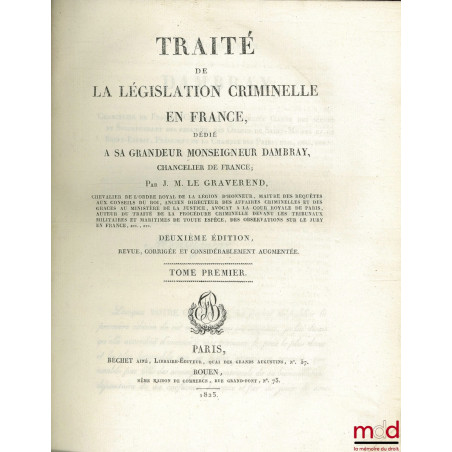 TRAITÉ DE LA LÉGISLATION CRIMINELLE EN FRANCE, DÉDIÉ À SA GRANDEUR MONSEIGNEUR DAMBRAY, CHANCELIER DE FRANCE, 2e éd. revue, c...