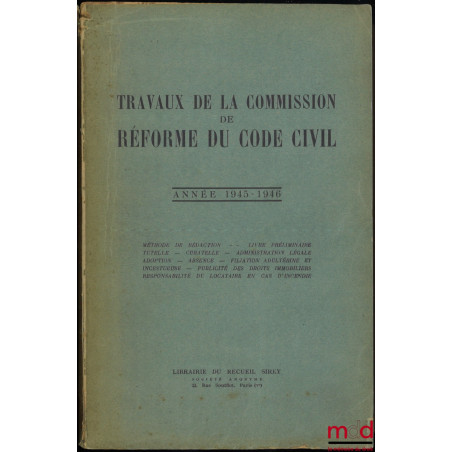 TRAVAUX DE LA COMMISSION DE RÉFORME DU CODE CIVIL :- ANNÉE 1945-1946 (t. I) : Méthode de rédaction - Livre préliminaire - Tu...