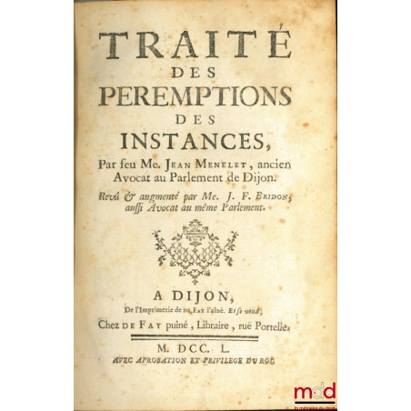 TRAITÉ DES PÉREMPTIONS DES INSTANCES, Revû & augmenté par Me. J. F. Bridon