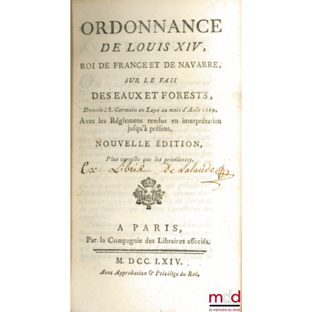 ORDONNANCE DE LOUIS XIV, ROI DE FRANCE ET DE NAVARRE, SUR LE FAIT DES EAUX ET FORÊSTS, donnée à S. Germain-en-Laye au mois d’...
