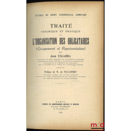 TRAITÉ THÉORIQUE ET PRATIQUE DE L’ORGANISATION DES OBLIGATAIRES (groupement et représentation), Préface de M. De Vellefrey, É...