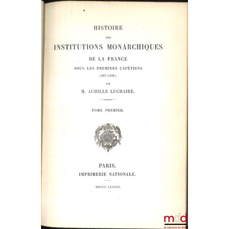 HISTOIRE DES INSTITUTIONS MONARCHIQUES DE LA FRANCE SOUS LES PREMIERS CAPÉTIENS (987-1180)