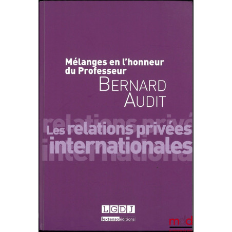 LES RELATIONS PRIVÉES INTERNATIONALES, Mélanges en l’honneur du Professeur Bernard Audit