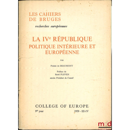 LA IVe RÉPUBLIQUE, POLITIQUE INTÉRIEURE ET EUROPÉENNE, Préface de René Pleven, Les Cahiers de Bruges, College of Europe, 9th ...