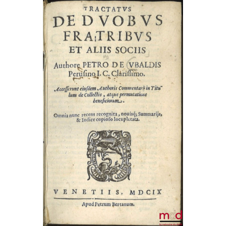 TRACTATUS DE DUOBUS FRATRIBUS ET ALIIS SOCIIS, Authore PETRO DE UBALDIS Perusino I.C. Clarissimo. Accesserunt eiusdem Authori...