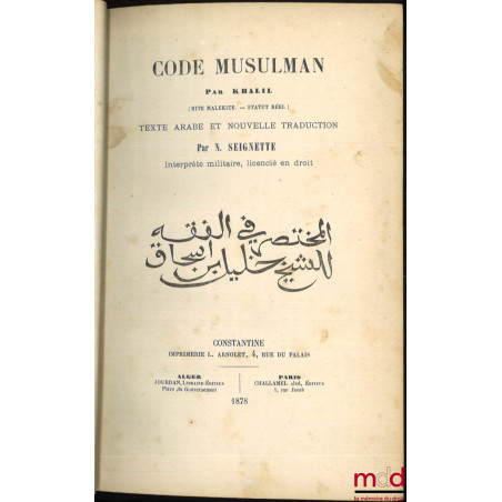 CODE MUSULMAN PAR KHALIL (Rite Malékite. – Statut réel), texte arabe et nouvelle traduction par N. Seignette