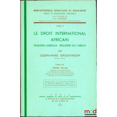 LE DROIT INTERNATIONAL AFRICAIN, Problèmes généraux, règlements des conflits, Préface de Pierre Vellas, Bibl. africaine et ma...