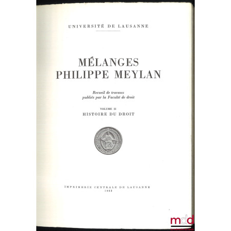MÉLANGES PHILIPPE MEYLAN, Recueil des travaux publiés par la Faculté de droit, Univ. de Lausanne :– vol. I : DROIT ROMAIN ;...