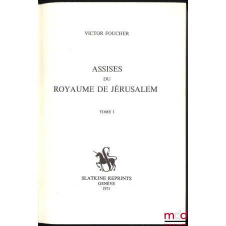 ASSISES DU ROYAUME DE JÉRUSALEM [Textes français et italien] conférées entre elles, ainsi qu’avec le droit romain, les lois d...
