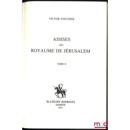 ASSISES DU ROYAUME DE JÉRUSALEM [Textes français et italien] conférées entre elles, ainsi qu’avec le droit romain, les lois d...