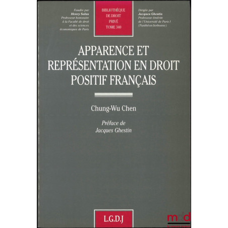 APPARENCE ET REPRÉSENTATION EN DROIT POSITIF FRANÇAIS, Préface de Jacques Ghestin, Bibl. de droit privé, t. 340