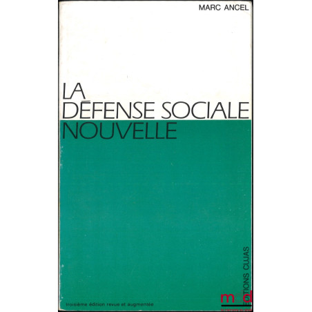 LA DÉFENSE SOCIALE NOUVELLE (Un mouvement de Politique criminelle humaniste), 3e éd. entièrement révisée, Publ. du Centre d’É...