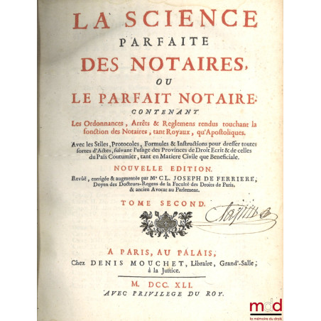 LA SCIENCE PARFAITE DES NOTAIRES, ou LE PARFAIT NOTAIRE, contenant les Ordonnances, Arrêts & Règlements rendus touchant la fo...